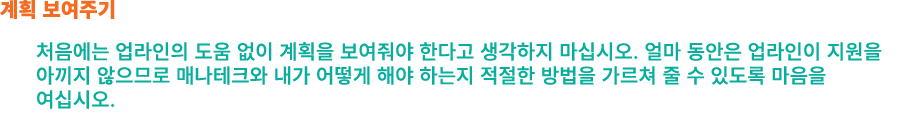 계획 보여주기 처음에는 업라인의 도움 없이 계획을 보여줘야 한다고 생각하지 마십시오. 얼마 동안은 업라인이 지원을 아끼지 않으므로 매나테크와 내가 어떻게 해야 하는지 적절한 방법을 가르쳐 줄 수 있도록 마음을 ...